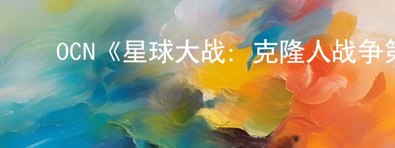 ﻿陈虹余发布﻿OCN《星球大战：克隆人战争第六季》迅雷下载/在线观看/百度云-动漫/卡通-美剧天堂